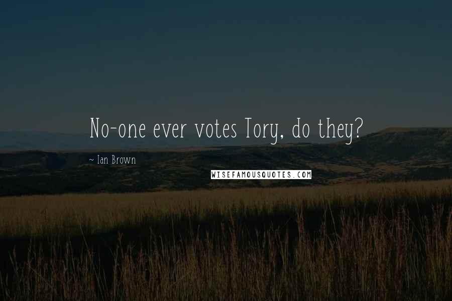 Ian Brown Quotes: No-one ever votes Tory, do they?