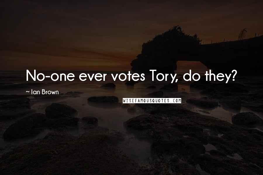 Ian Brown Quotes: No-one ever votes Tory, do they?