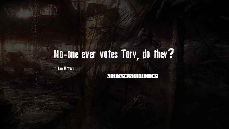 Ian Brown Quotes: No-one ever votes Tory, do they?