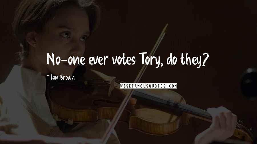 Ian Brown Quotes: No-one ever votes Tory, do they?