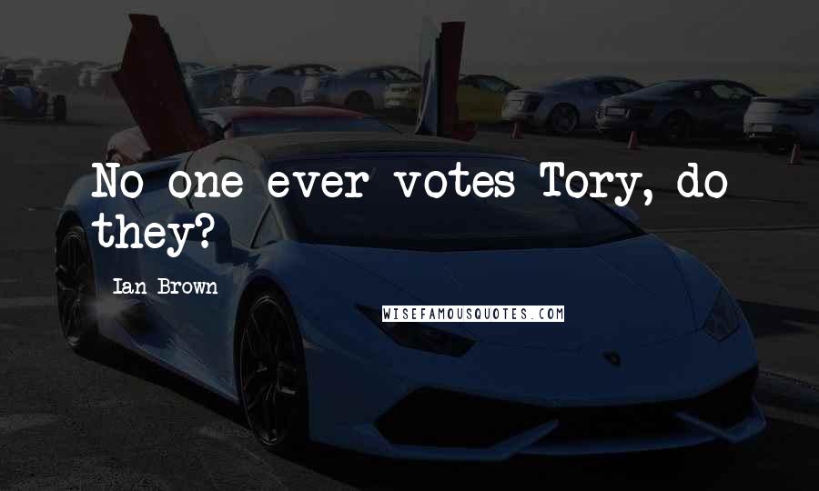 Ian Brown Quotes: No-one ever votes Tory, do they?