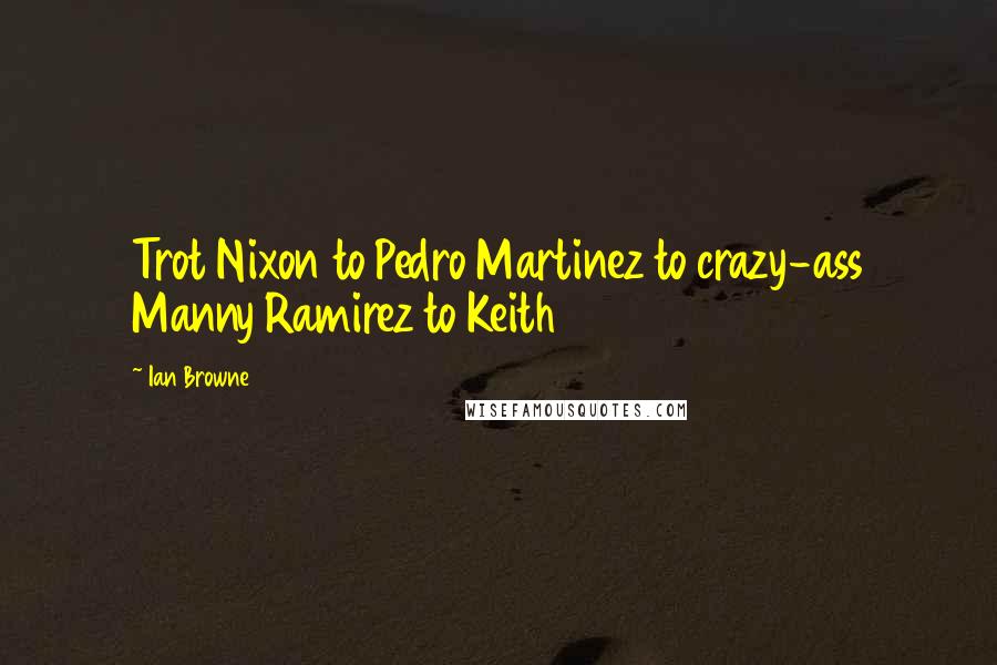 Ian Browne Quotes: Trot Nixon to Pedro Martinez to crazy-ass Manny Ramirez to Keith