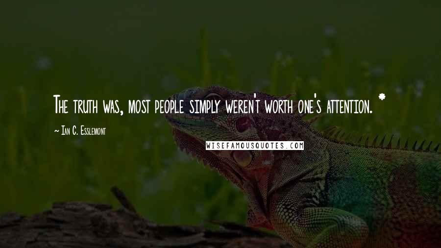 Ian C. Esslemont Quotes: The truth was, most people simply weren't worth one's attention. *