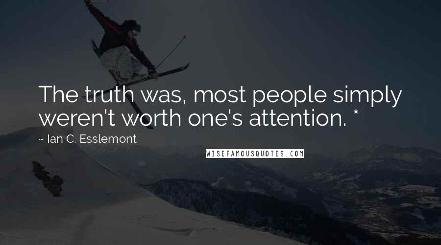 Ian C. Esslemont Quotes: The truth was, most people simply weren't worth one's attention. *