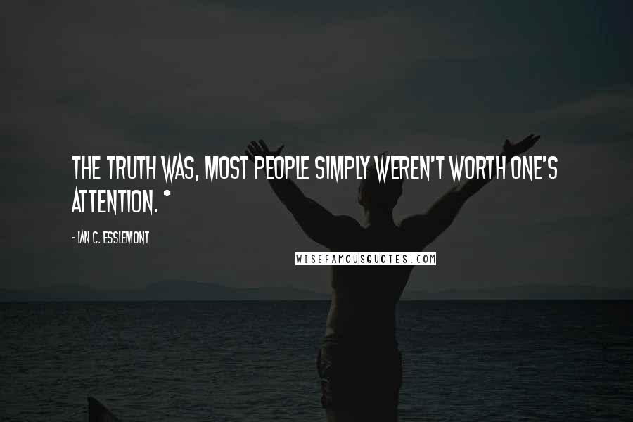 Ian C. Esslemont Quotes: The truth was, most people simply weren't worth one's attention. *