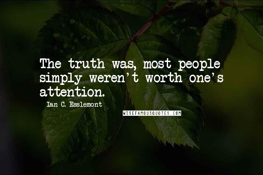 Ian C. Esslemont Quotes: The truth was, most people simply weren't worth one's attention. *
