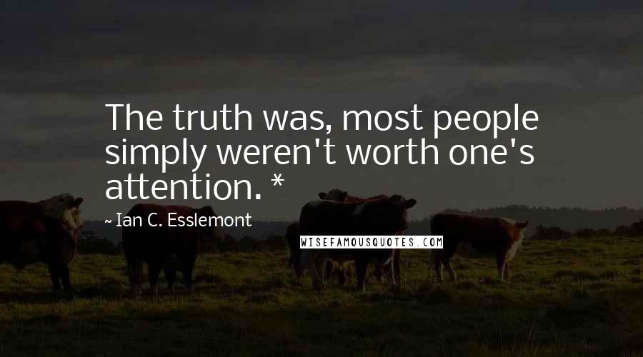 Ian C. Esslemont Quotes: The truth was, most people simply weren't worth one's attention. *