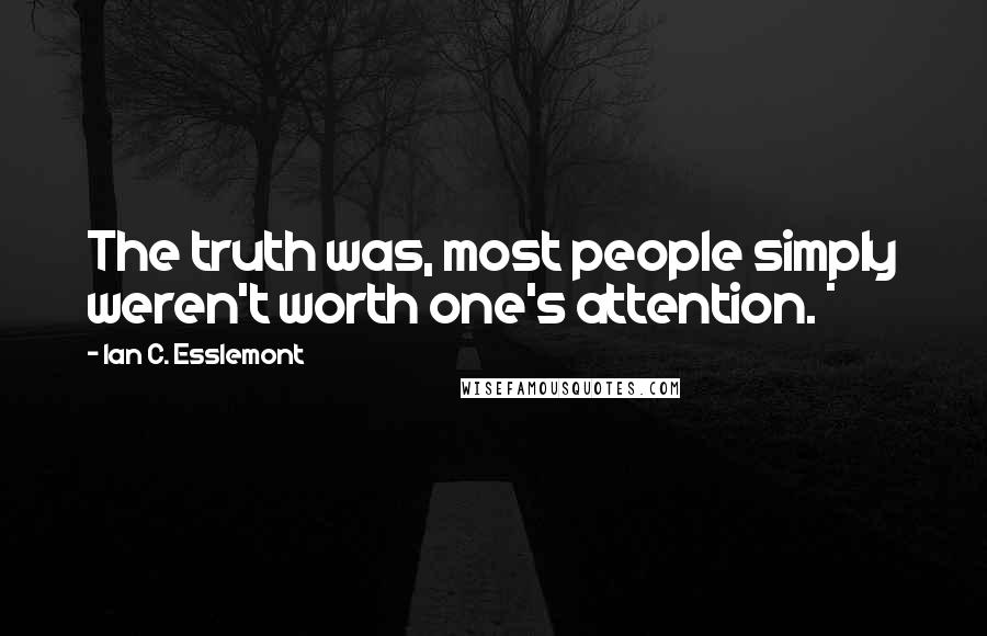 Ian C. Esslemont Quotes: The truth was, most people simply weren't worth one's attention. *