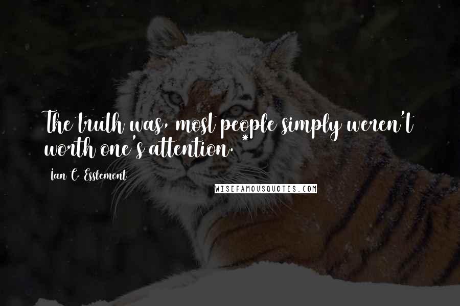 Ian C. Esslemont Quotes: The truth was, most people simply weren't worth one's attention. *