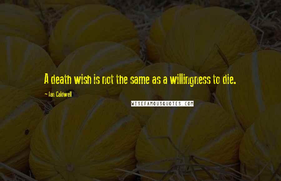 Ian Caldwell Quotes: A death wish is not the same as a willingness to die.