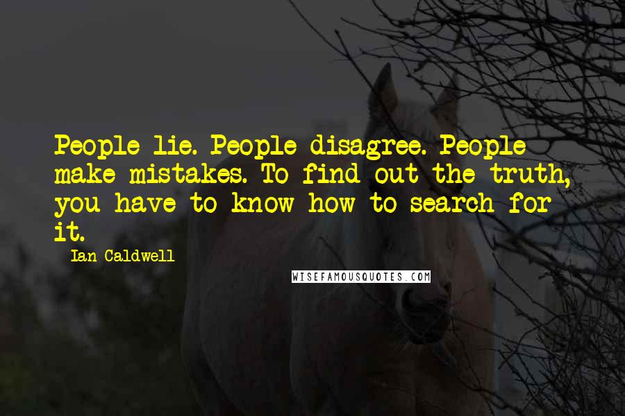 Ian Caldwell Quotes: People lie. People disagree. People make mistakes. To find out the truth, you have to know how to search for it.