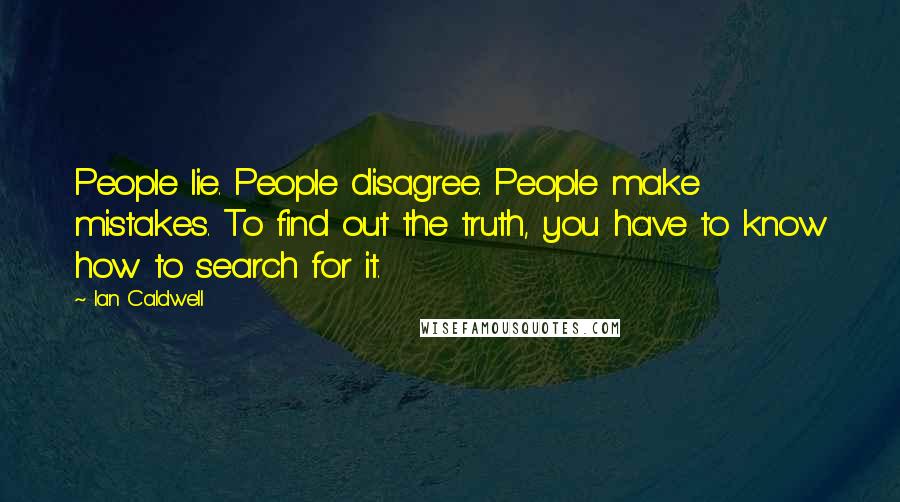 Ian Caldwell Quotes: People lie. People disagree. People make mistakes. To find out the truth, you have to know how to search for it.