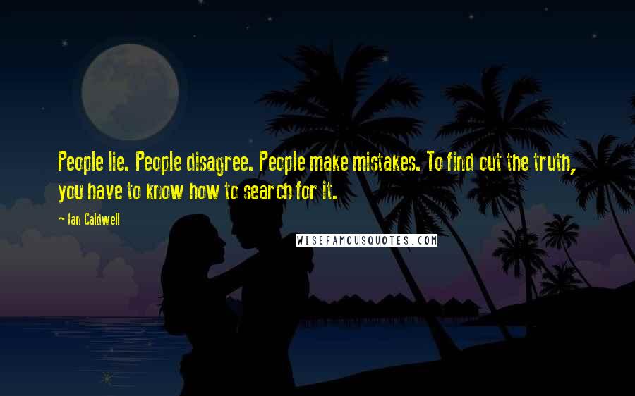 Ian Caldwell Quotes: People lie. People disagree. People make mistakes. To find out the truth, you have to know how to search for it.