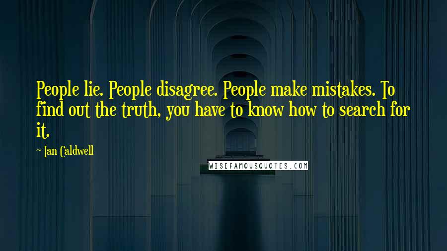 Ian Caldwell Quotes: People lie. People disagree. People make mistakes. To find out the truth, you have to know how to search for it.