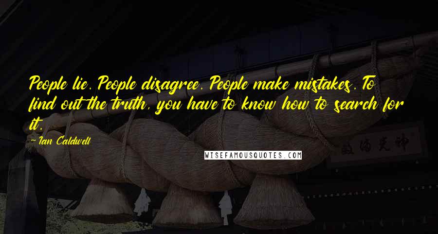 Ian Caldwell Quotes: People lie. People disagree. People make mistakes. To find out the truth, you have to know how to search for it.