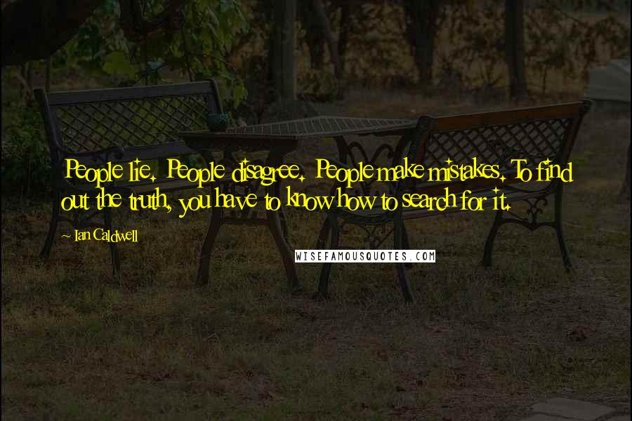 Ian Caldwell Quotes: People lie. People disagree. People make mistakes. To find out the truth, you have to know how to search for it.