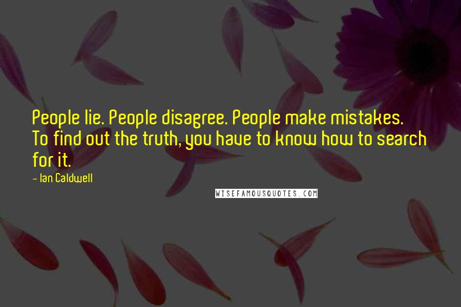 Ian Caldwell Quotes: People lie. People disagree. People make mistakes. To find out the truth, you have to know how to search for it.