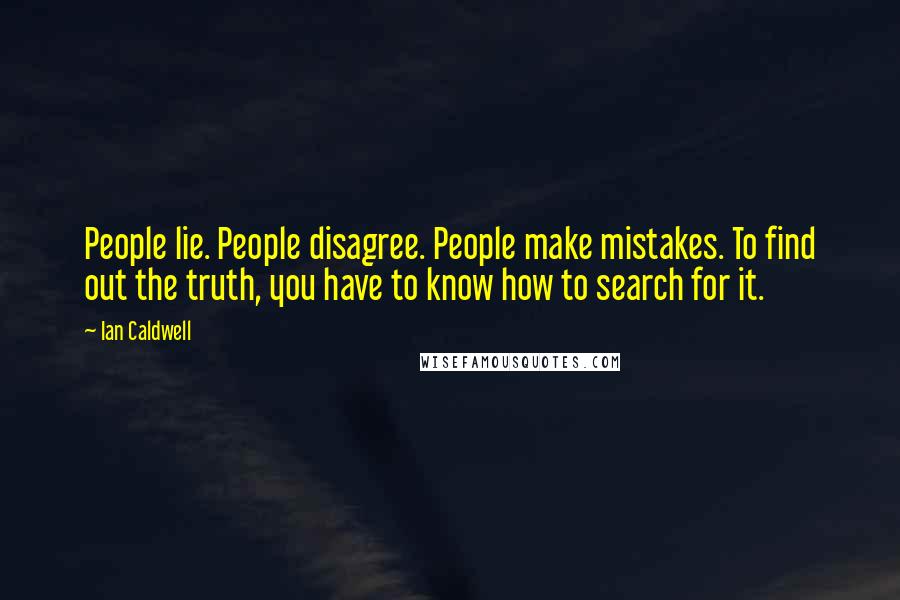 Ian Caldwell Quotes: People lie. People disagree. People make mistakes. To find out the truth, you have to know how to search for it.