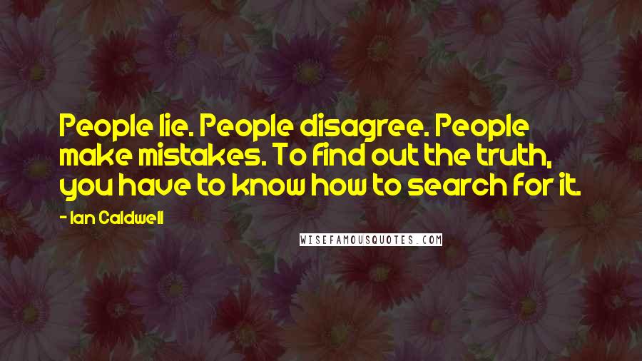 Ian Caldwell Quotes: People lie. People disagree. People make mistakes. To find out the truth, you have to know how to search for it.