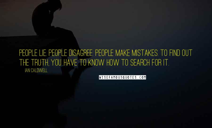 Ian Caldwell Quotes: People lie. People disagree. People make mistakes. To find out the truth, you have to know how to search for it.