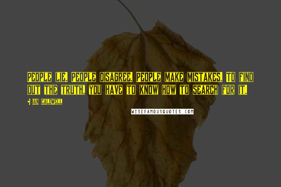 Ian Caldwell Quotes: People lie. People disagree. People make mistakes. To find out the truth, you have to know how to search for it.