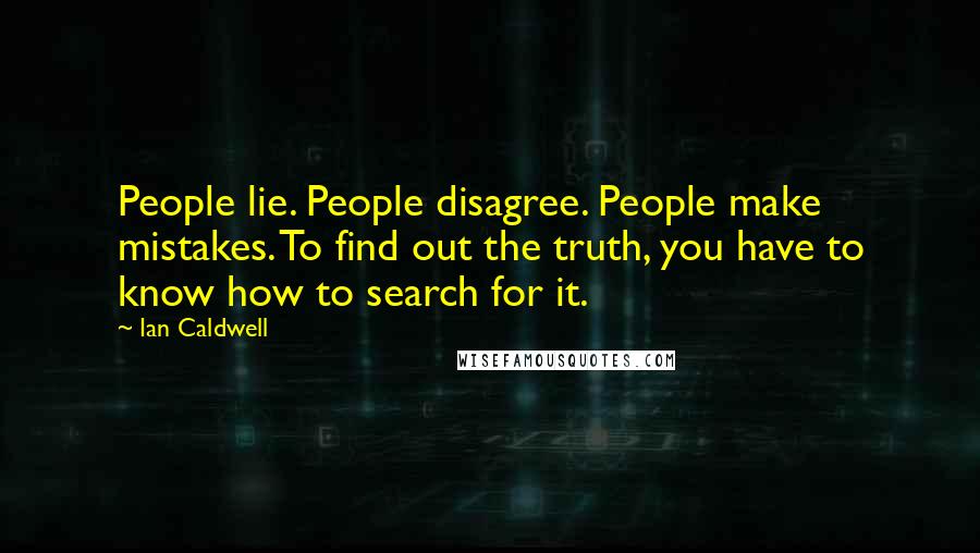 Ian Caldwell Quotes: People lie. People disagree. People make mistakes. To find out the truth, you have to know how to search for it.