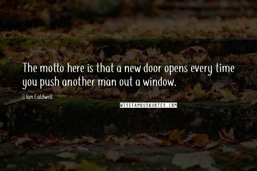 Ian Caldwell Quotes: The motto here is that a new door opens every time you push another man out a window.