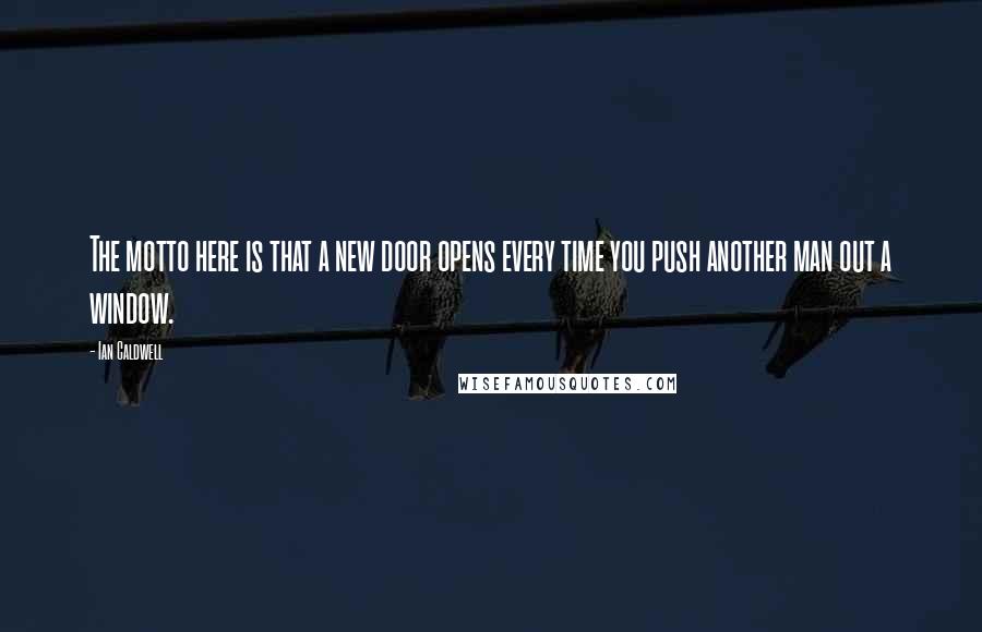 Ian Caldwell Quotes: The motto here is that a new door opens every time you push another man out a window.