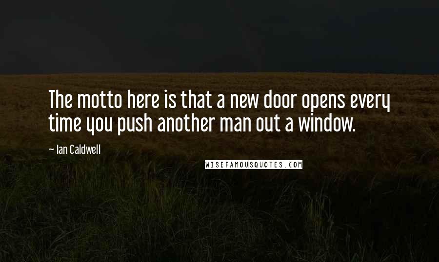 Ian Caldwell Quotes: The motto here is that a new door opens every time you push another man out a window.