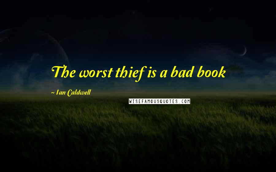 Ian Caldwell Quotes: The worst thief is a bad book