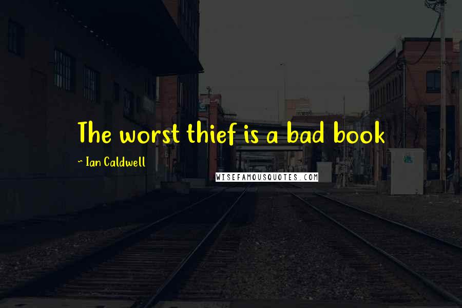 Ian Caldwell Quotes: The worst thief is a bad book