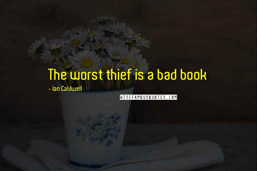 Ian Caldwell Quotes: The worst thief is a bad book