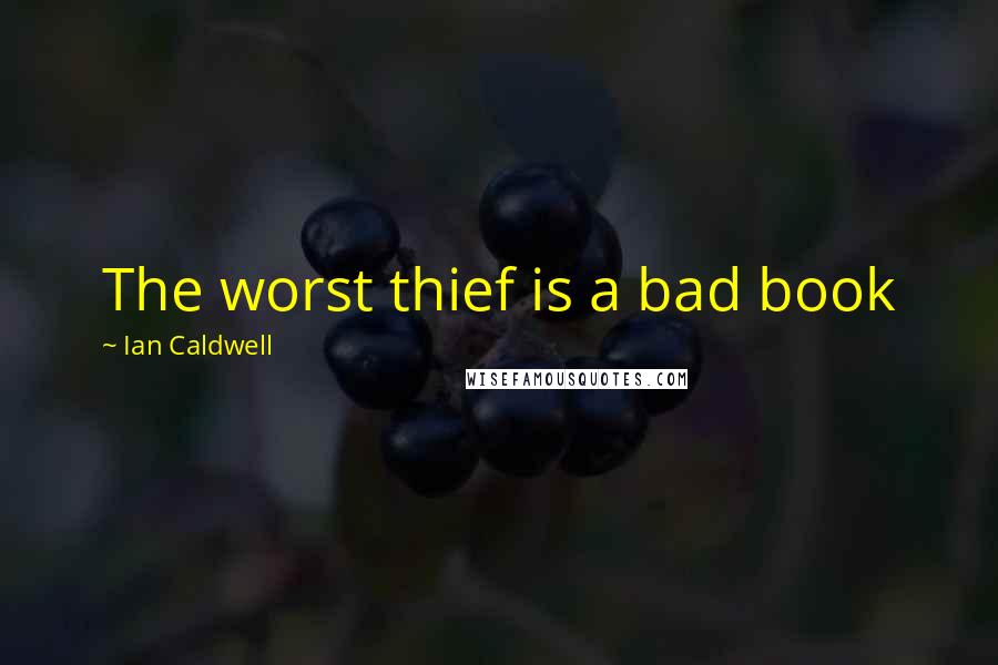 Ian Caldwell Quotes: The worst thief is a bad book