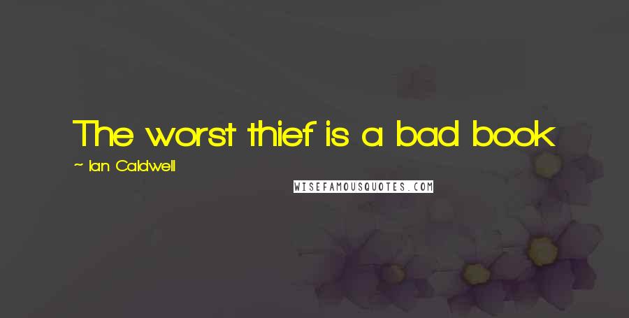 Ian Caldwell Quotes: The worst thief is a bad book