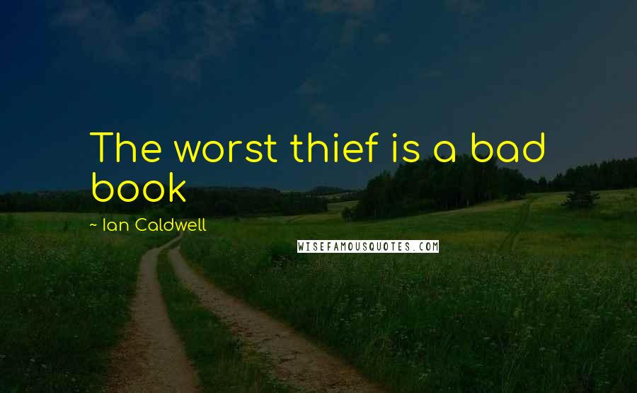 Ian Caldwell Quotes: The worst thief is a bad book
