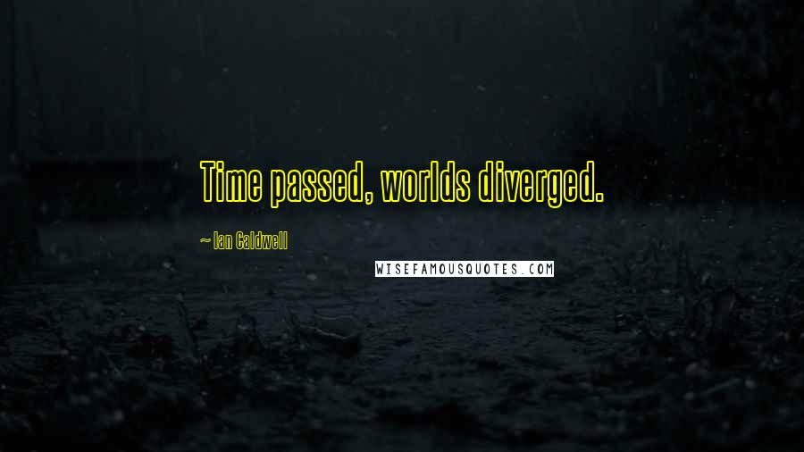 Ian Caldwell Quotes: Time passed, worlds diverged.