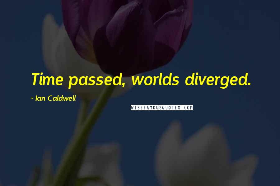 Ian Caldwell Quotes: Time passed, worlds diverged.