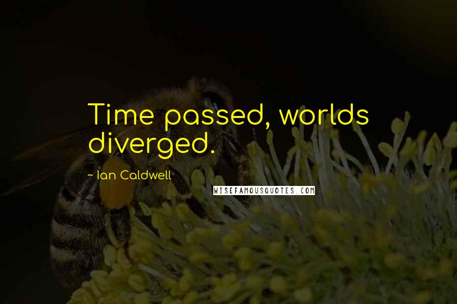 Ian Caldwell Quotes: Time passed, worlds diverged.