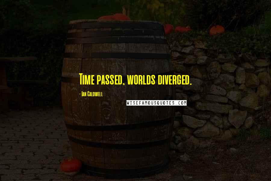 Ian Caldwell Quotes: Time passed, worlds diverged.