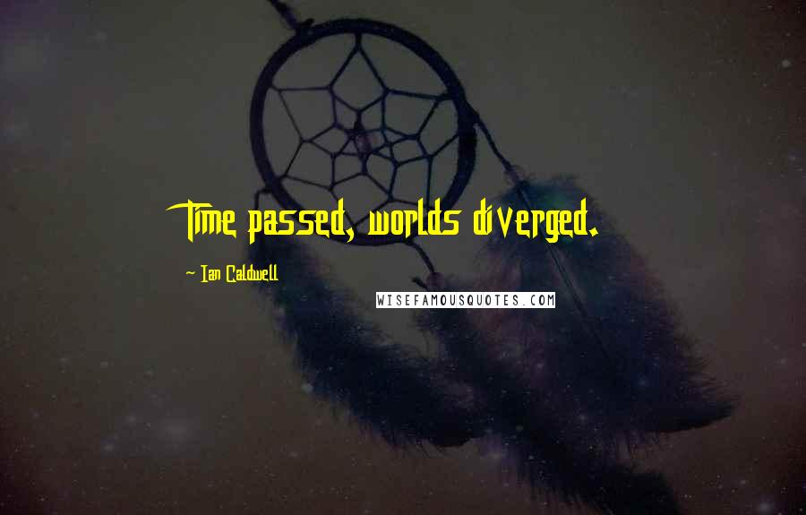 Ian Caldwell Quotes: Time passed, worlds diverged.