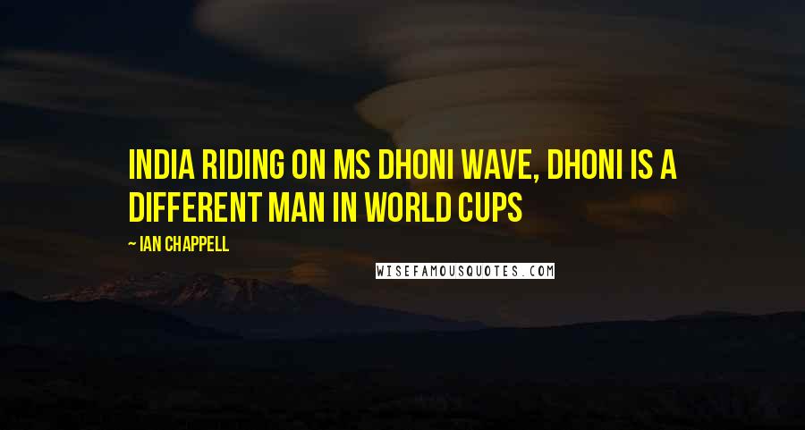 Ian Chappell Quotes: India riding on MS Dhoni wave, Dhoni is a different man in World Cups