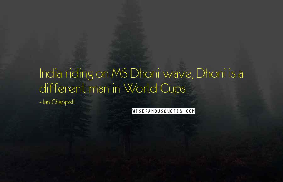 Ian Chappell Quotes: India riding on MS Dhoni wave, Dhoni is a different man in World Cups