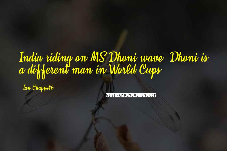 Ian Chappell Quotes: India riding on MS Dhoni wave, Dhoni is a different man in World Cups