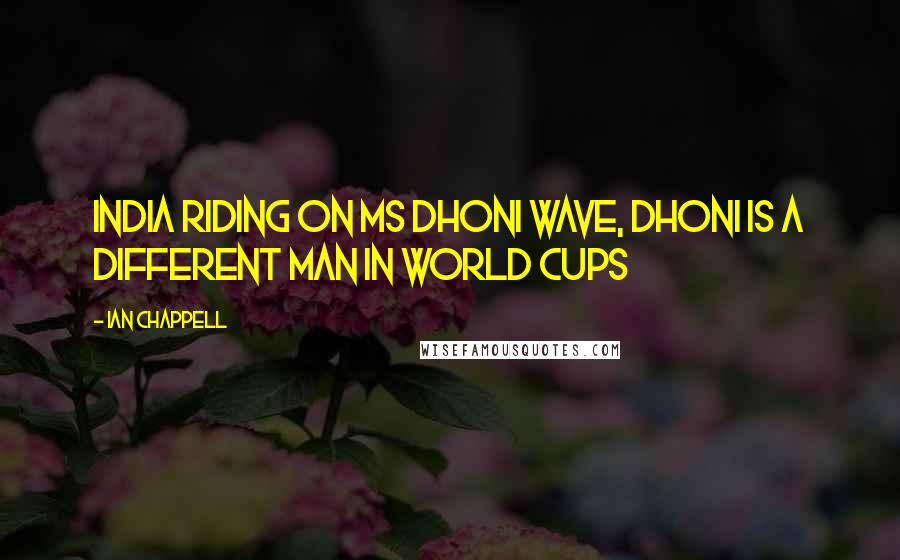 Ian Chappell Quotes: India riding on MS Dhoni wave, Dhoni is a different man in World Cups