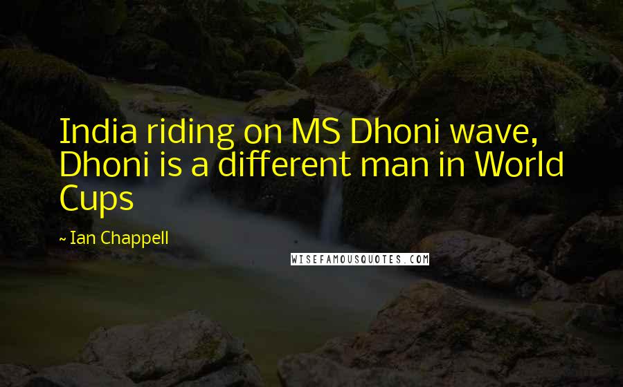 Ian Chappell Quotes: India riding on MS Dhoni wave, Dhoni is a different man in World Cups