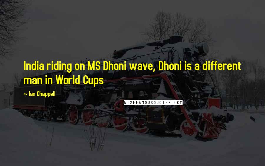 Ian Chappell Quotes: India riding on MS Dhoni wave, Dhoni is a different man in World Cups