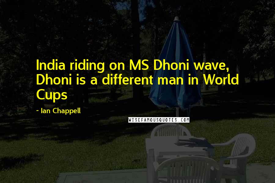 Ian Chappell Quotes: India riding on MS Dhoni wave, Dhoni is a different man in World Cups