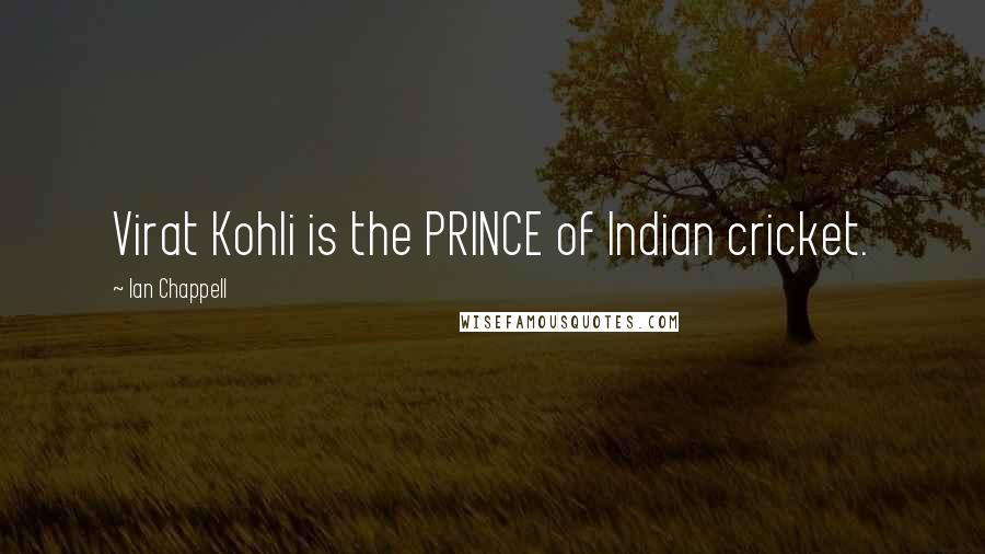 Ian Chappell Quotes: Virat Kohli is the PRINCE of Indian cricket.