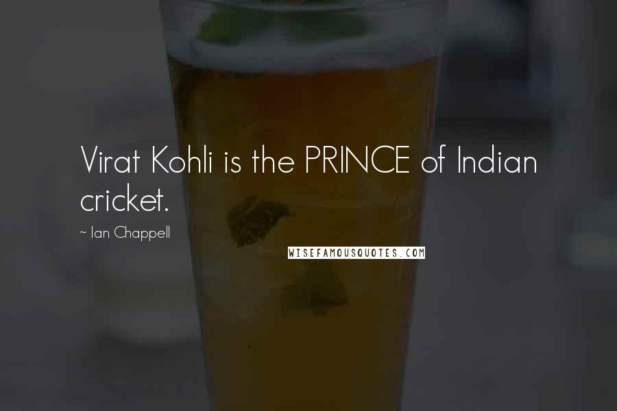 Ian Chappell Quotes: Virat Kohli is the PRINCE of Indian cricket.