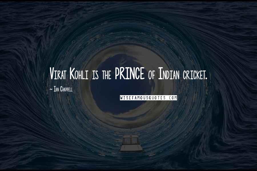 Ian Chappell Quotes: Virat Kohli is the PRINCE of Indian cricket.